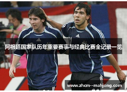 阿根廷国家队历年重要赛事与经典比赛全记录一览