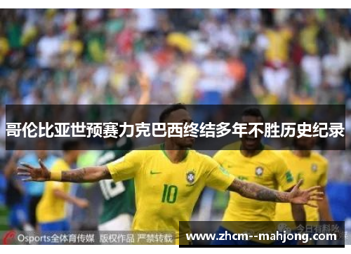 哥伦比亚世预赛力克巴西终结多年不胜历史纪录 哥伦比亚世预赛力克巴西终结多年不胜历史纪录