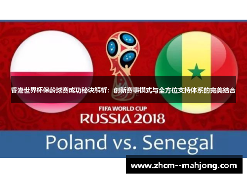 香港世界杯保龄球赛成功秘诀解析：创新赛事模式与全方位支持体系的完美结合