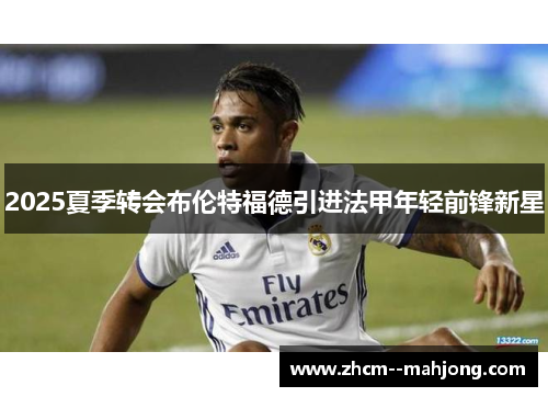 2025夏季转会布伦特福德引进法甲年轻前锋新星
