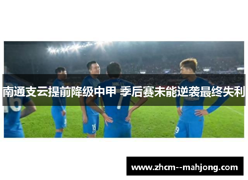 南通支云提前降级中甲 季后赛未能逆袭最终失利